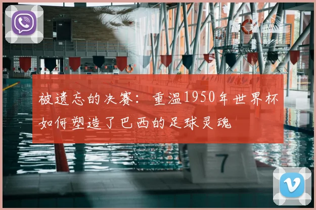 被遗忘的决赛：重温1950年世界杯如何塑造了巴西的足球灵魂