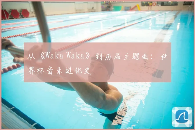 从《Waka Waka》到历届主题曲:世界杯音乐进化史